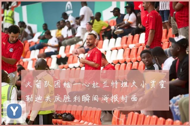 火箭队团结一心杜兰特姐夫小贾霍勒迪共庆胜利瞬间海报封面